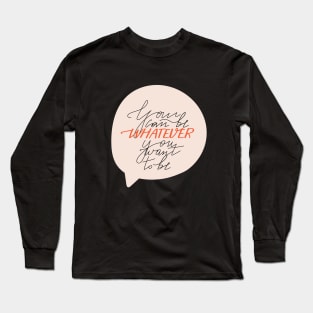 Trendy lettering and speech bubble. You can be whatever you want to be. Long Sleeve T-Shirt